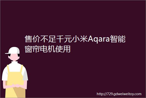 售价不足千元小米Aqara智能窗帘电机使用